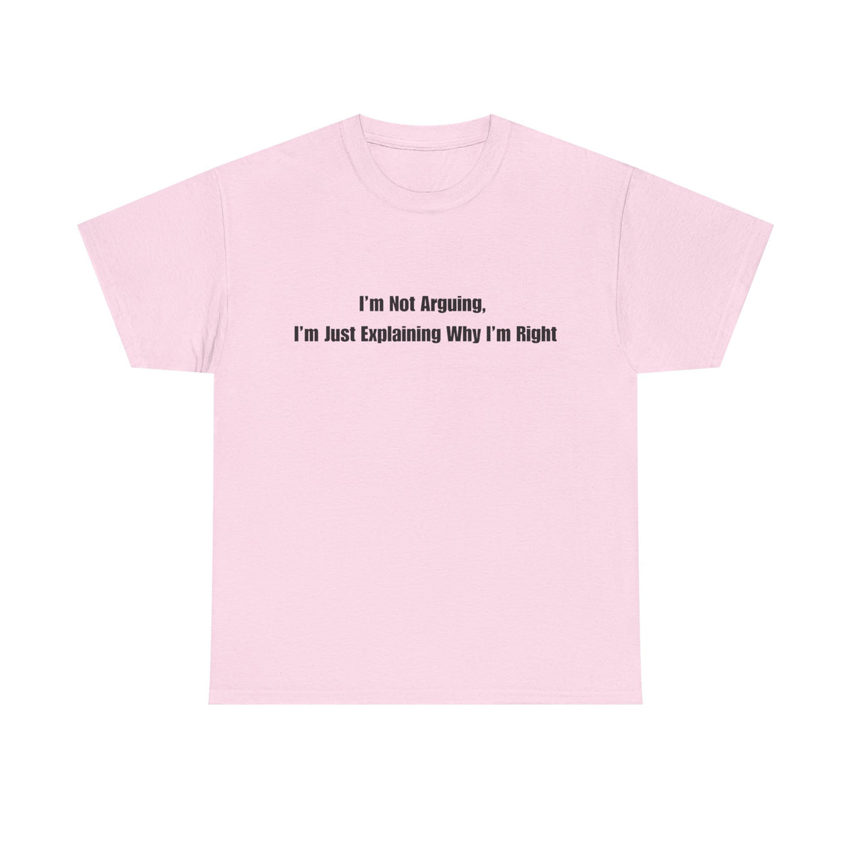 Funny Statement Tee — “I’m Not Arguing, I’m Just Explaining Why I’m Right”