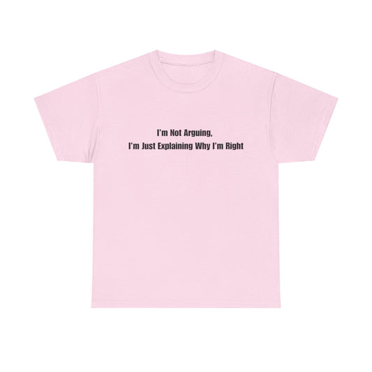 Funny Statement Tee — “I’m Not Arguing, I’m Just Explaining Why I’m Right”