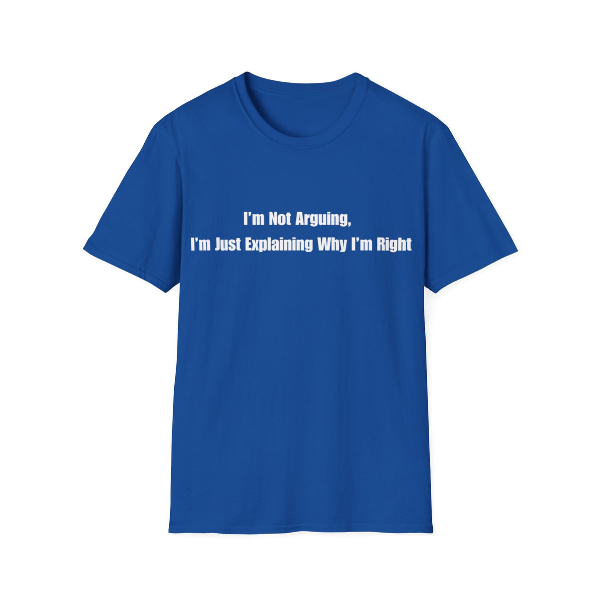 Funny Quote T-Shirt — "I'm Not Arguing, I'm Just Explaining Why I'm Right"