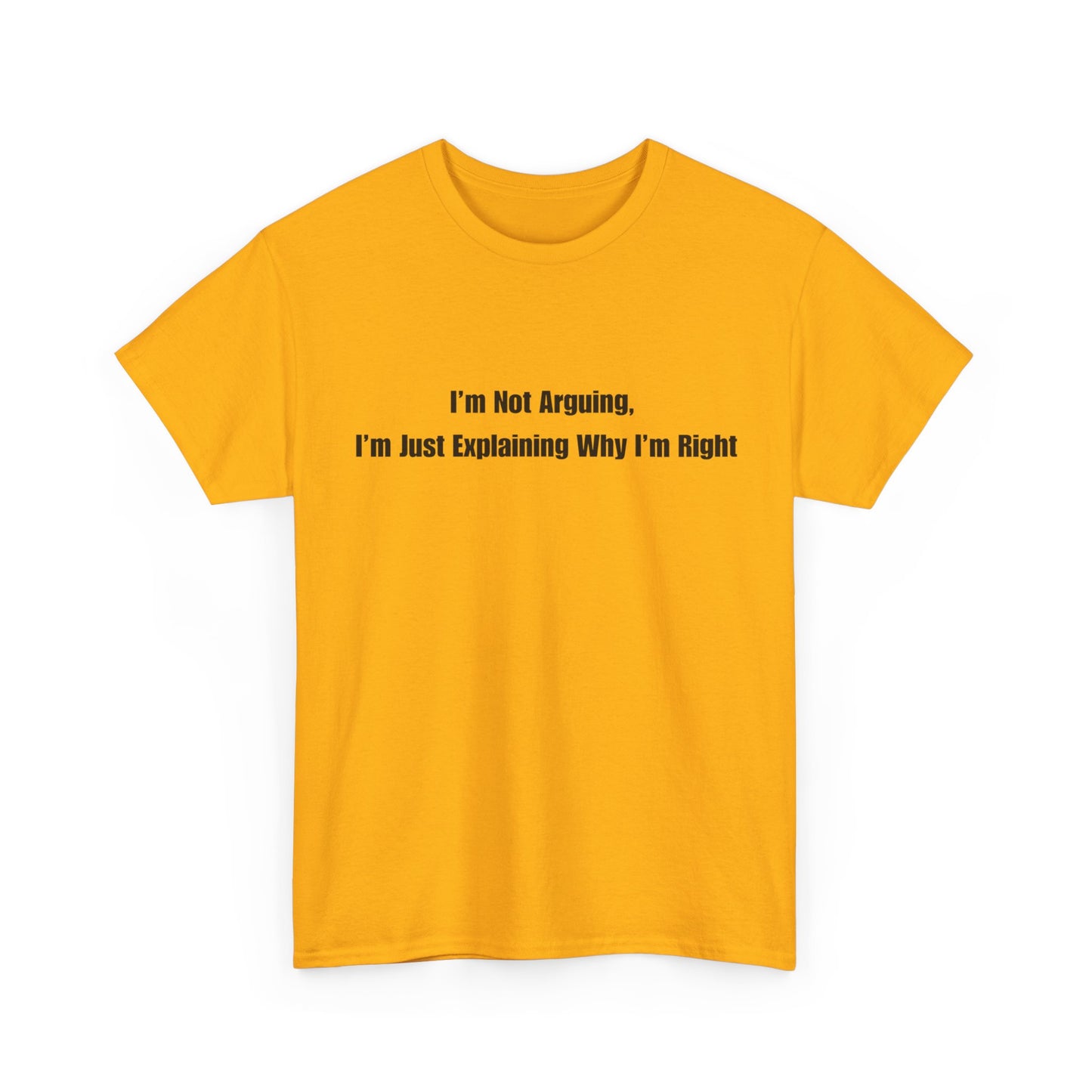 Funny Statement Tee — “I’m Not Arguing, I’m Just Explaining Why I’m Right”