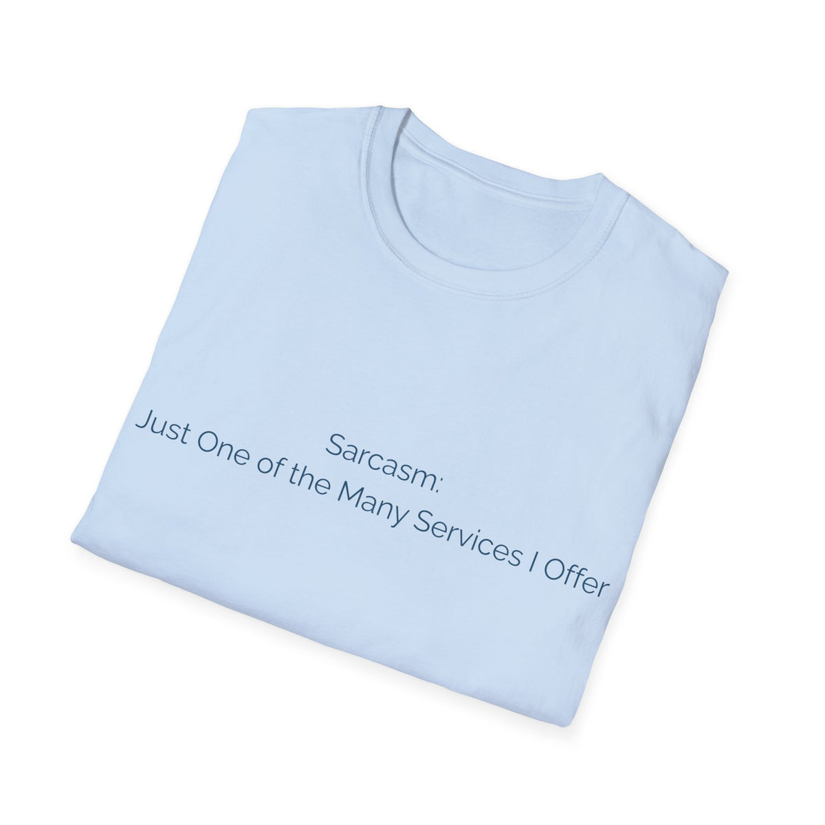 Sarcasm T-Shirt — "Sarcasm: Just One of the Many Services I Offer"