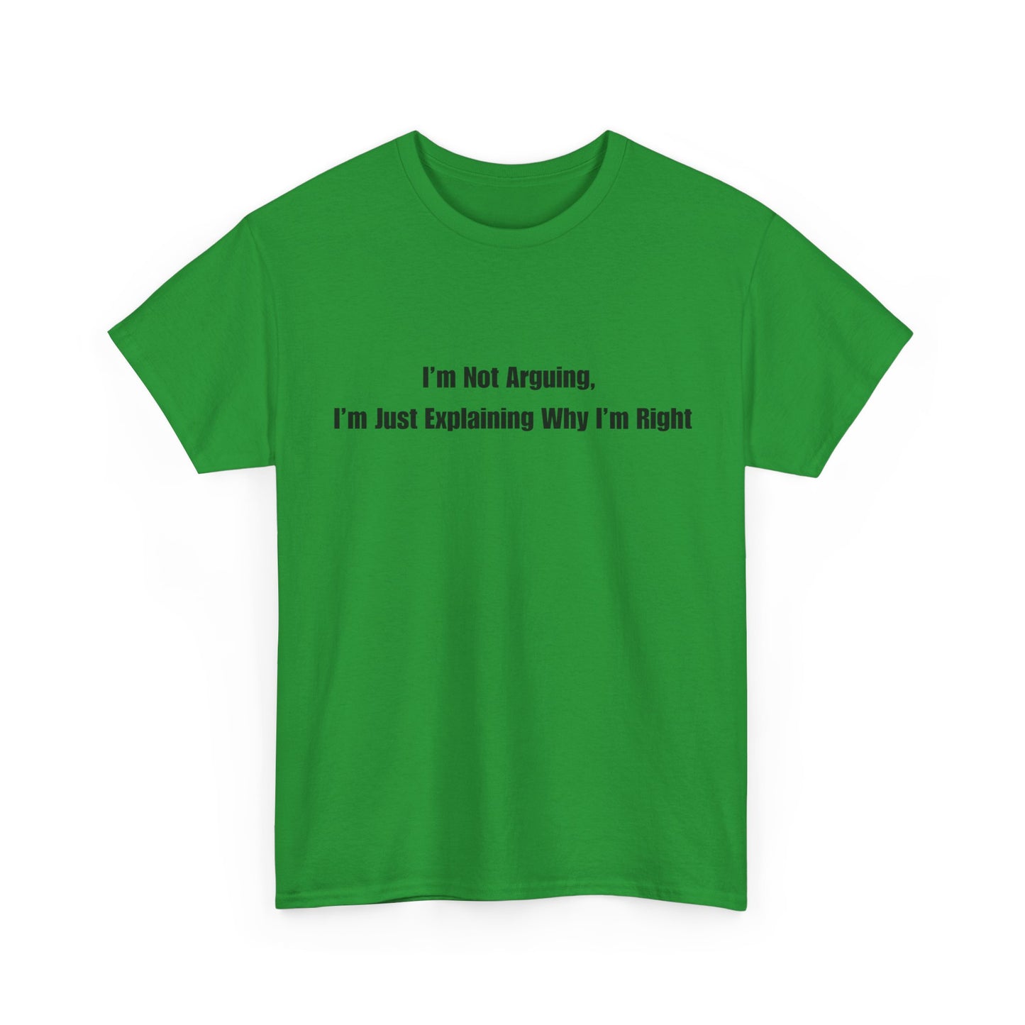 Funny Statement Tee — “I’m Not Arguing, I’m Just Explaining Why I’m Right”