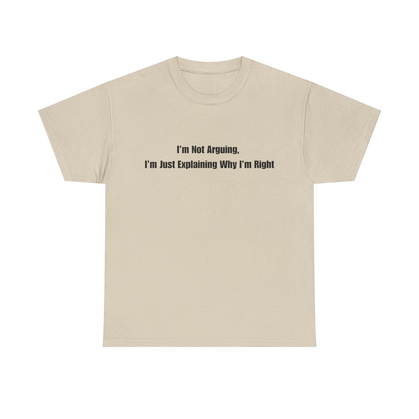 Funny Statement Tee — “I’m Not Arguing, I’m Just Explaining Why I’m Right”