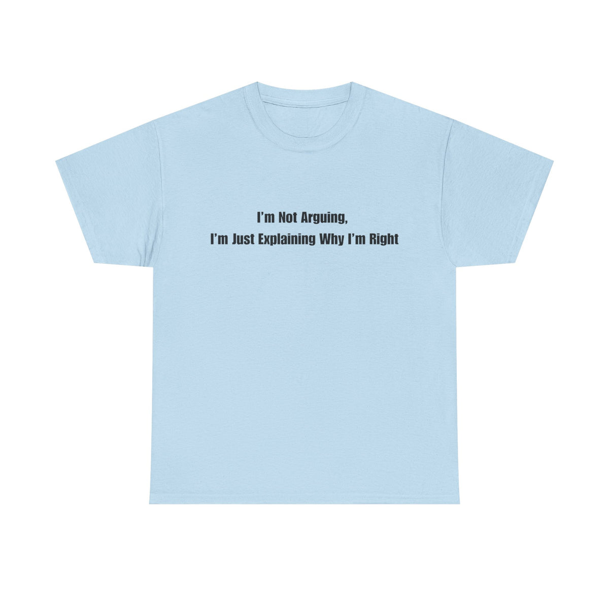 Funny Statement Tee — “I’m Not Arguing, I’m Just Explaining Why I’m Right”