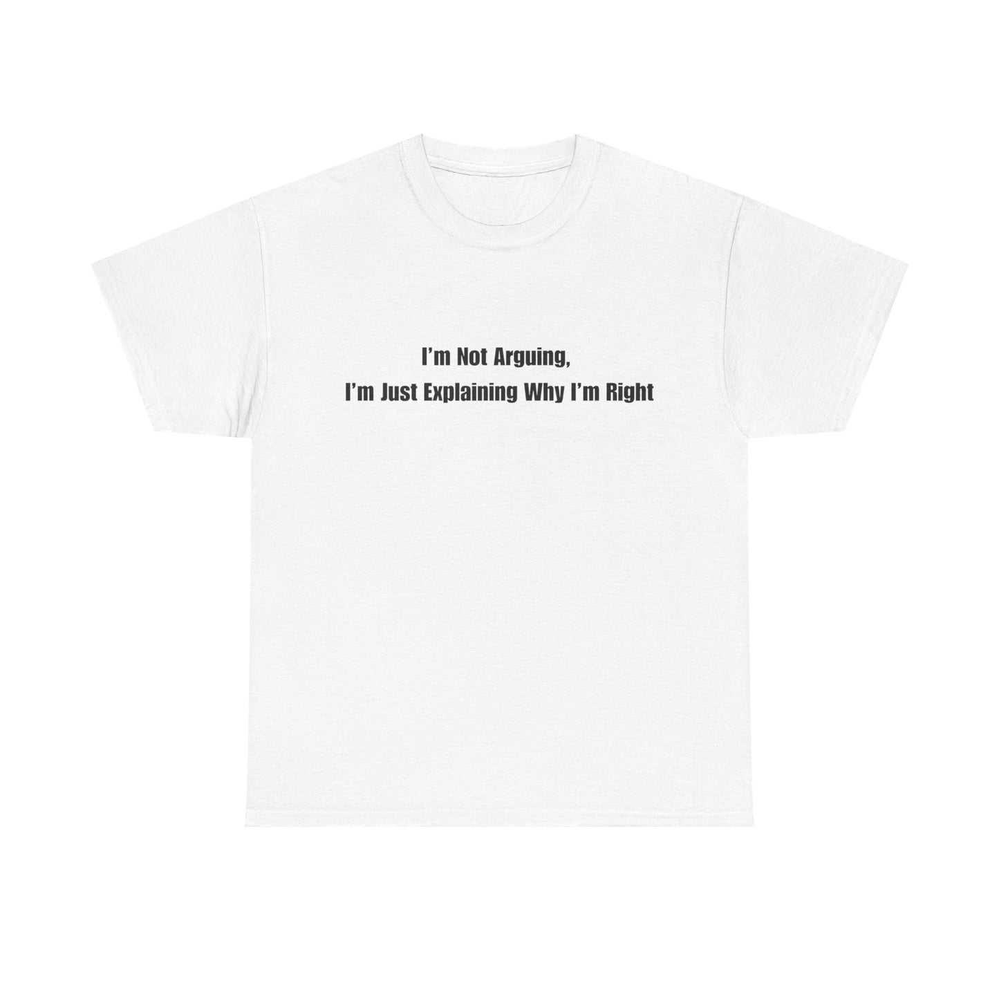 Funny Statement Tee — “I’m Not Arguing, I’m Just Explaining Why I’m Right”