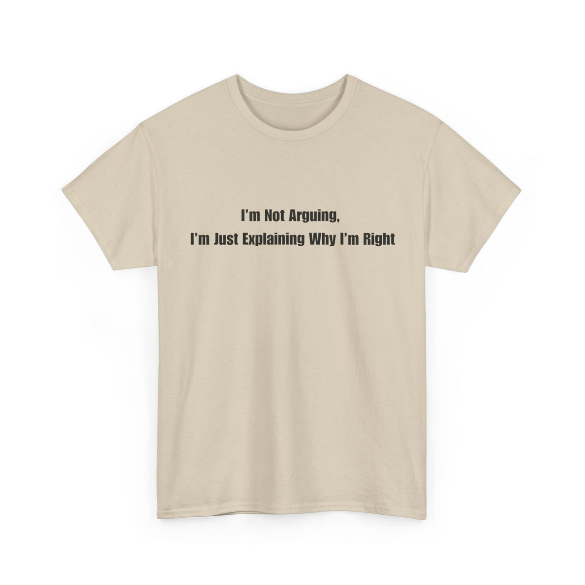 Funny Statement Tee — “I’m Not Arguing, I’m Just Explaining Why I’m Right”