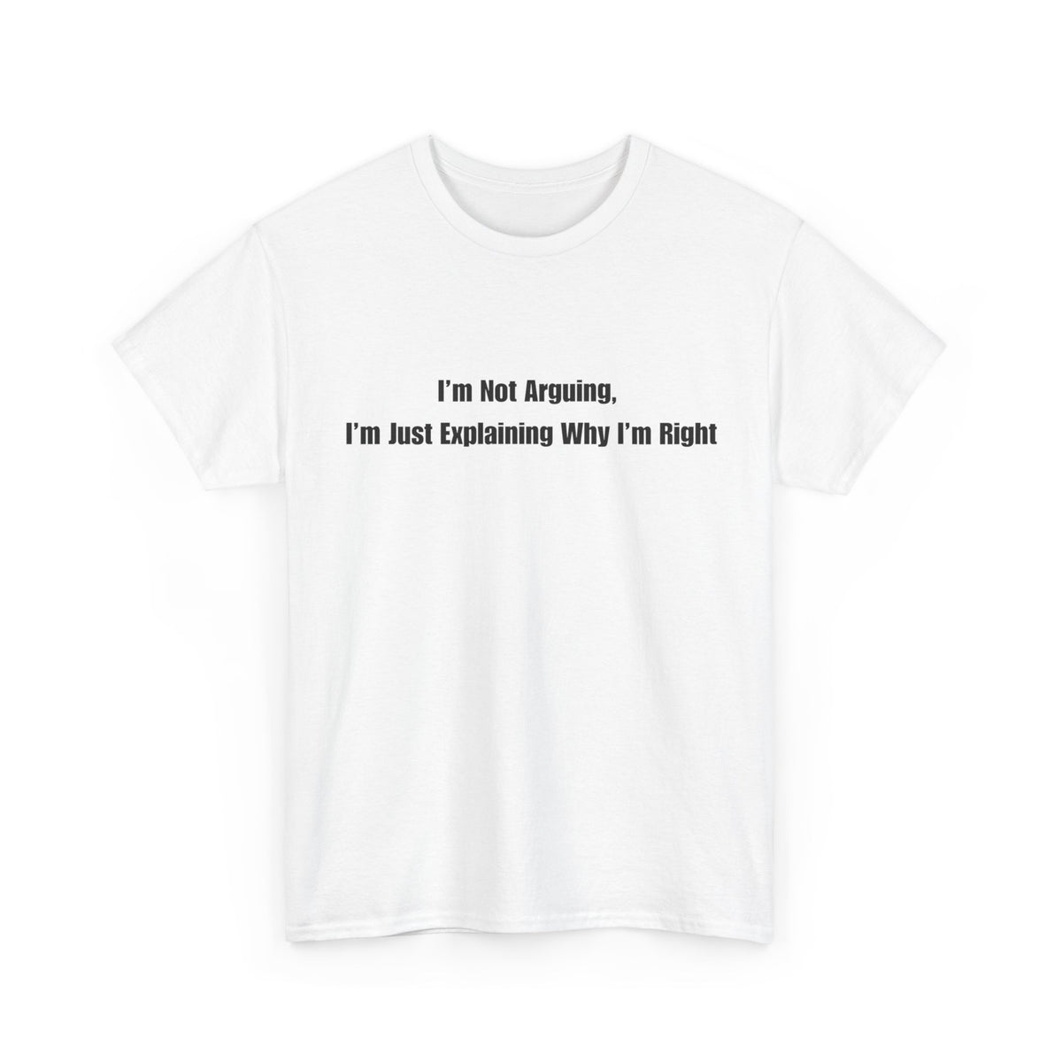 Funny Statement Tee — “I’m Not Arguing, I’m Just Explaining Why I’m Right”