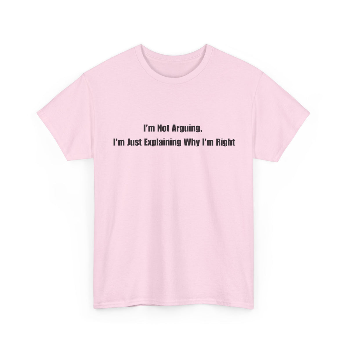 Funny Statement Tee — “I’m Not Arguing, I’m Just Explaining Why I’m Right”