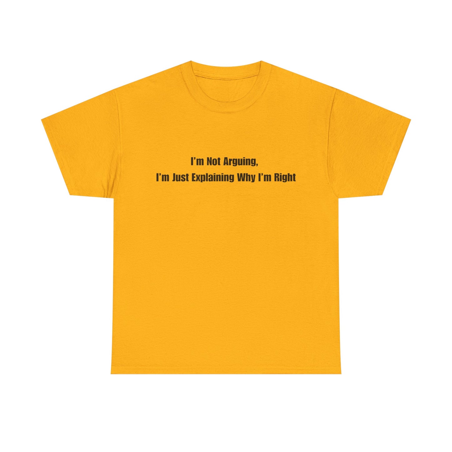 Funny Statement Tee — “I’m Not Arguing, I’m Just Explaining Why I’m Right”