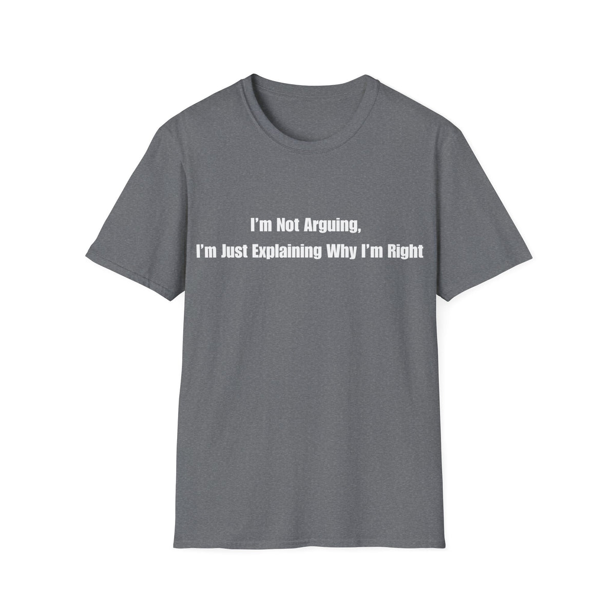 Funny Quote T-Shirt — "I'm Not Arguing, I'm Just Explaining Why I'm Right"