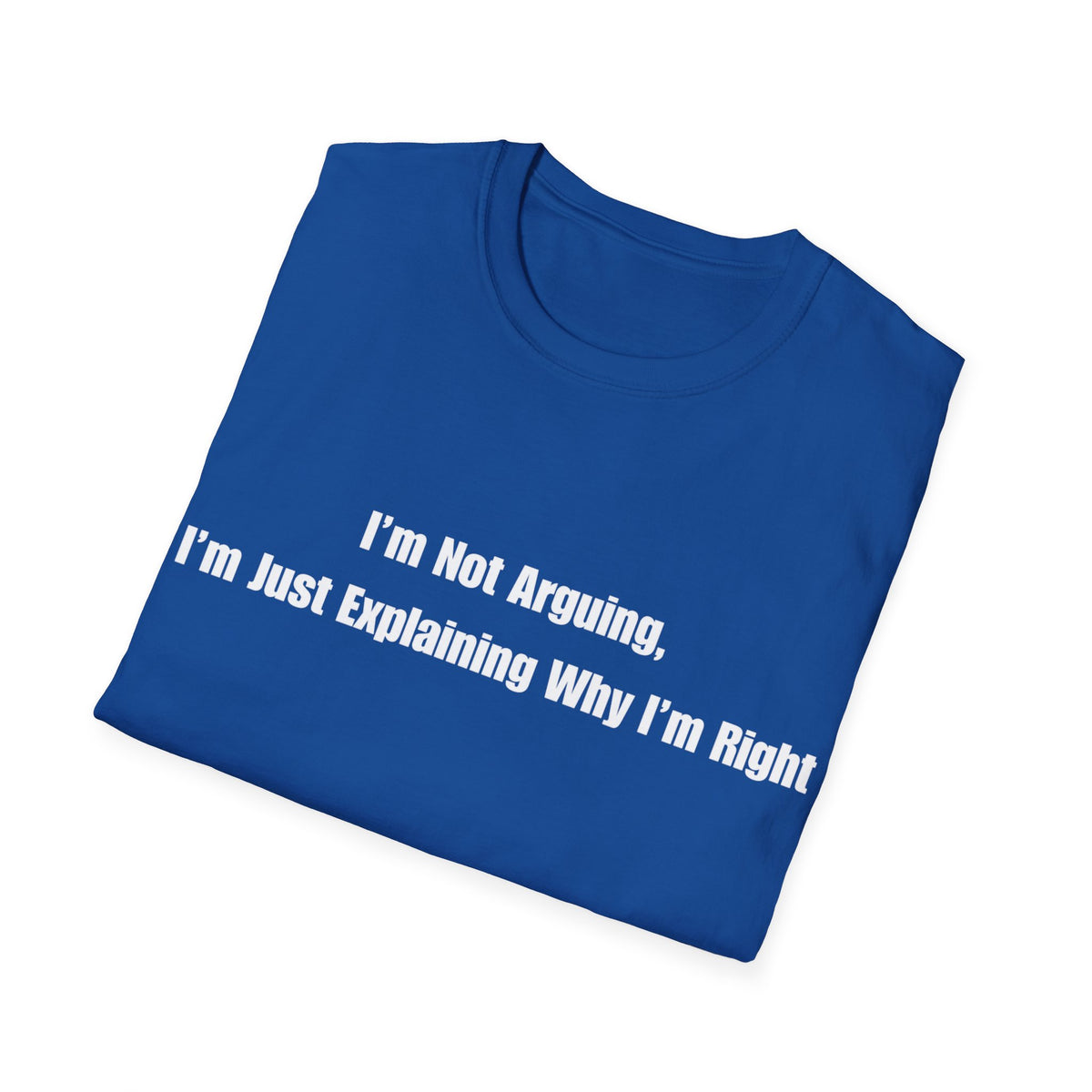 Funny Quote T-Shirt — "I'm Not Arguing, I'm Just Explaining Why I'm Right"