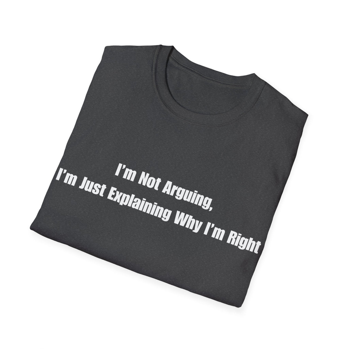 Funny Quote T-Shirt — "I'm Not Arguing, I'm Just Explaining Why I'm Right"
