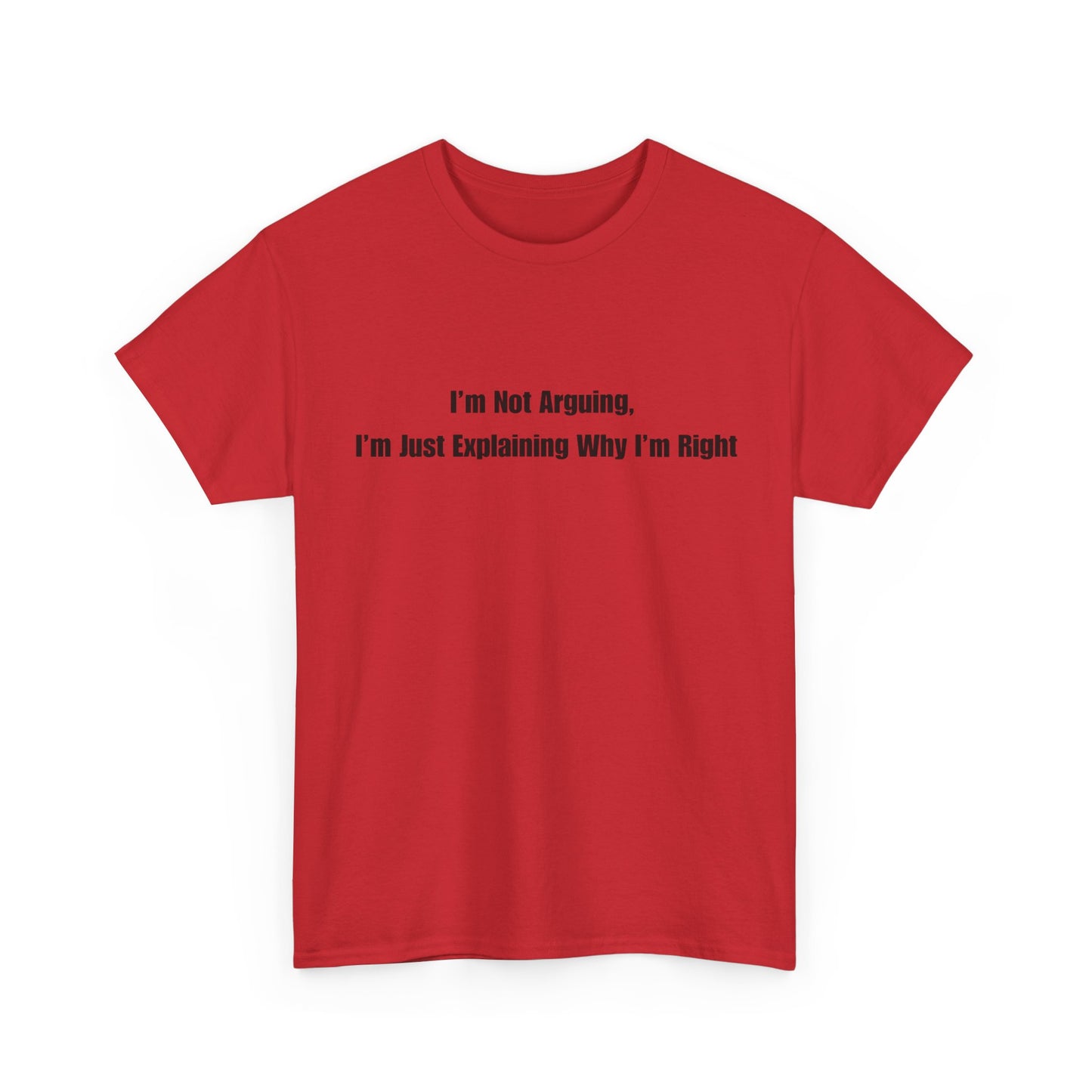Funny Statement Tee — “I’m Not Arguing, I’m Just Explaining Why I’m Right”