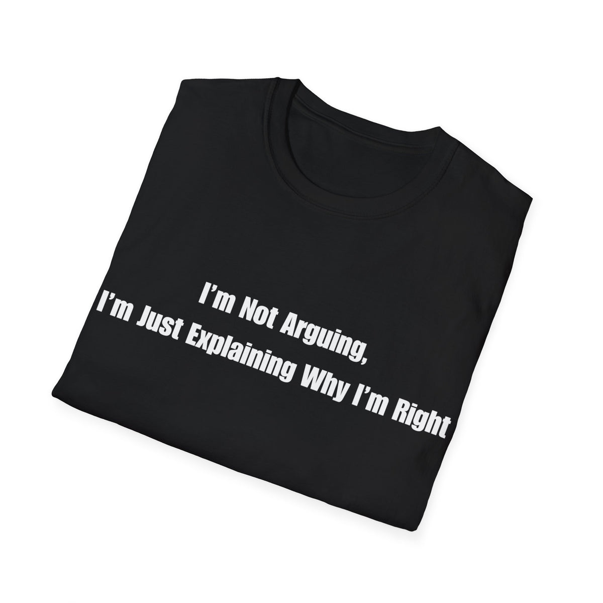 Funny Quote T-Shirt — "I'm Not Arguing, I'm Just Explaining Why I'm Right"