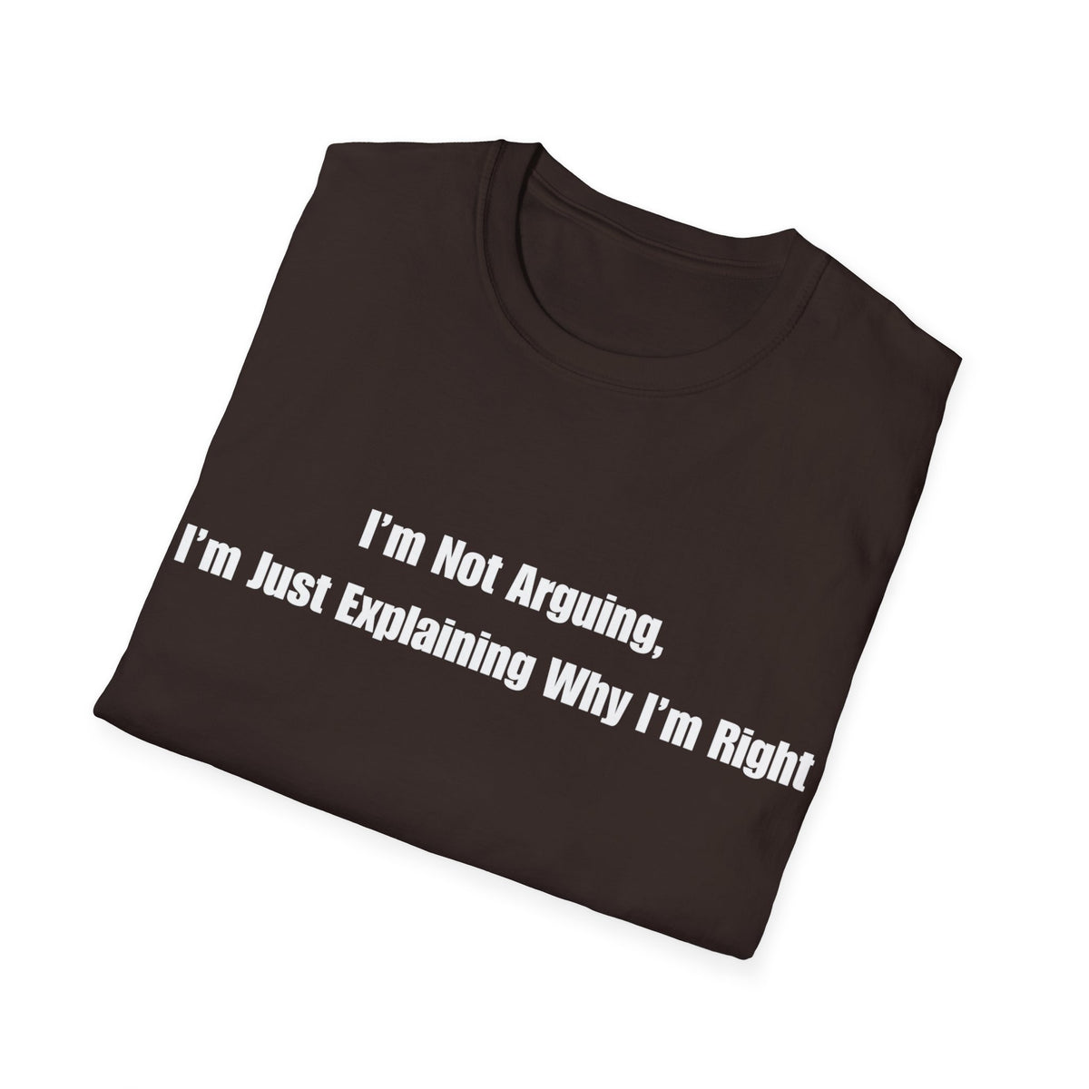 Funny Quote T-Shirt — "I'm Not Arguing, I'm Just Explaining Why I'm Right"