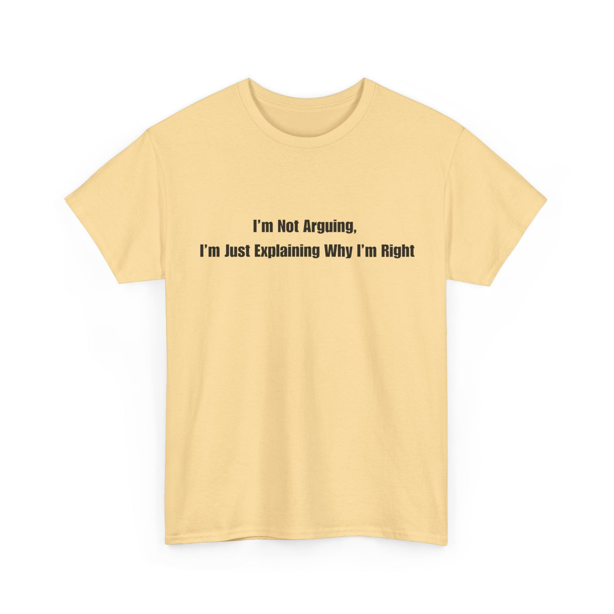 Funny Statement Tee — “I’m Not Arguing, I’m Just Explaining Why I’m Right”