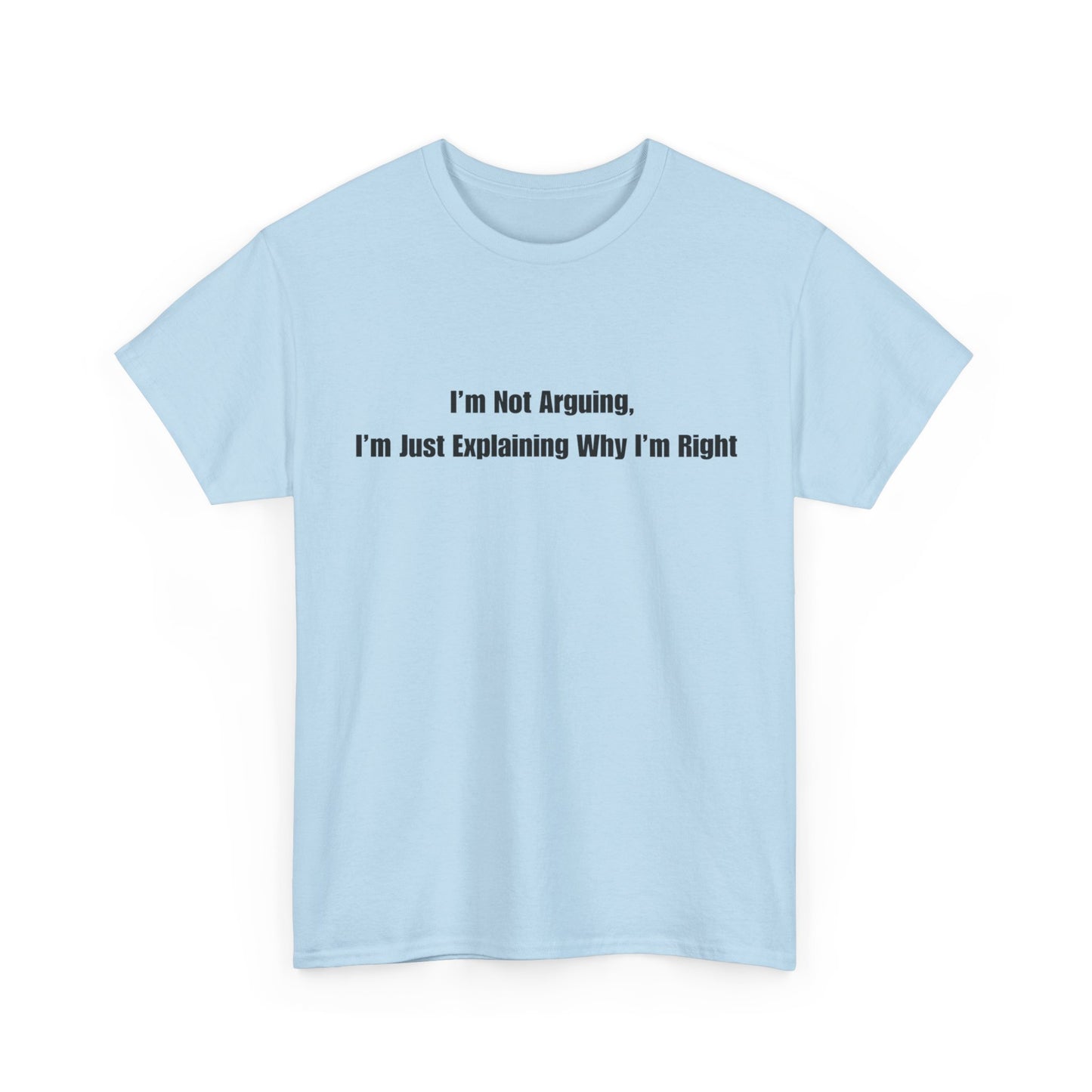 Funny Statement Tee — “I’m Not Arguing, I’m Just Explaining Why I’m Right”
